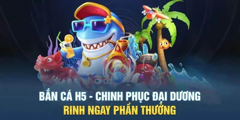 bắn cá h5 Tham gia ngay bắn cá h5 để rinh ngay phần thưởng giá trị