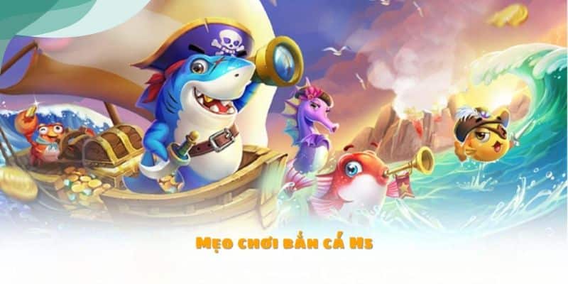 bắn cá h5 Trọn bộ mẹo chơi tất thắng